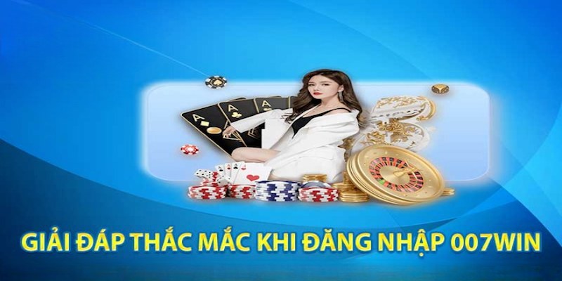 Giải đáp thắc mắc phổ biến khi đăng nhập vào 007