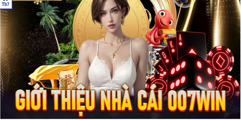 Tổng quan thông tin về casino 007Win