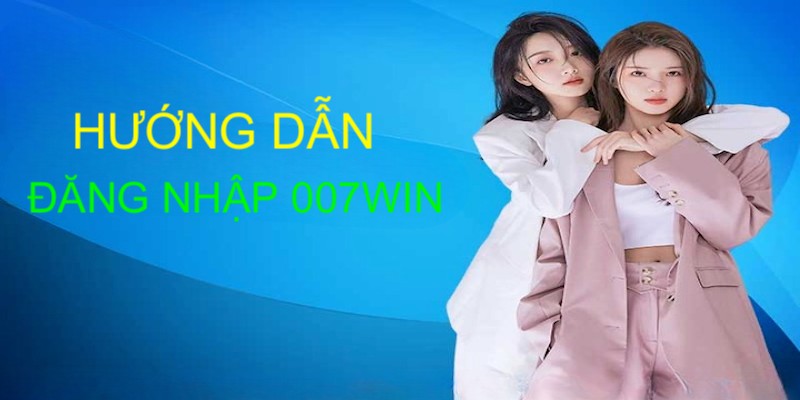 Hướng dẫn cách vào tài khoản thành viên 007 chi tiết từng bước