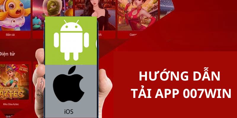 Hướng dẫn tải app 007win nhanh về máy