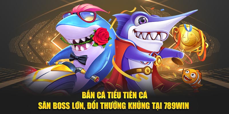 Bắn cá tiểu tiên cá săn boss lớn đổi thưởng khủng tại 007win