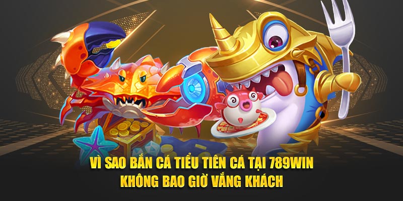 Vì sao bắn cá tiểu tiên cá tại 007Win không bao giờ vắng khách